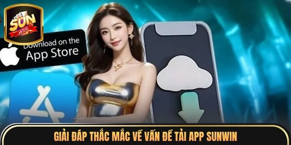 Giải đáp thắc mắc về vấn đề tải app sunwin