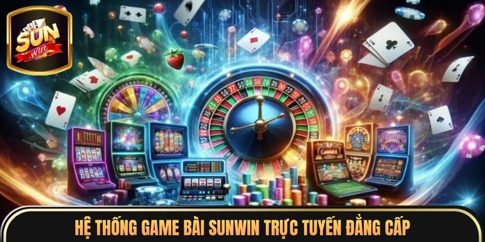 Hệ thống game bài sunwin trực tuyến đẳng cấp