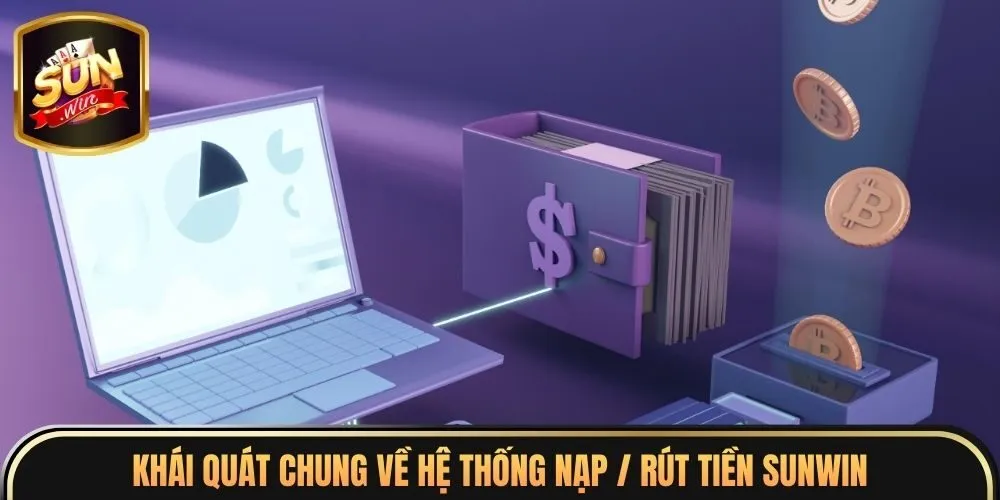Khái quát chung về hệ thống nạp / rút tiền Sunwin