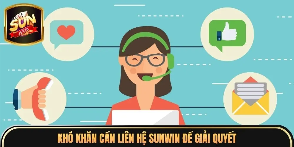 Khó khăn cần liên hệ Sunwin để giải quyết