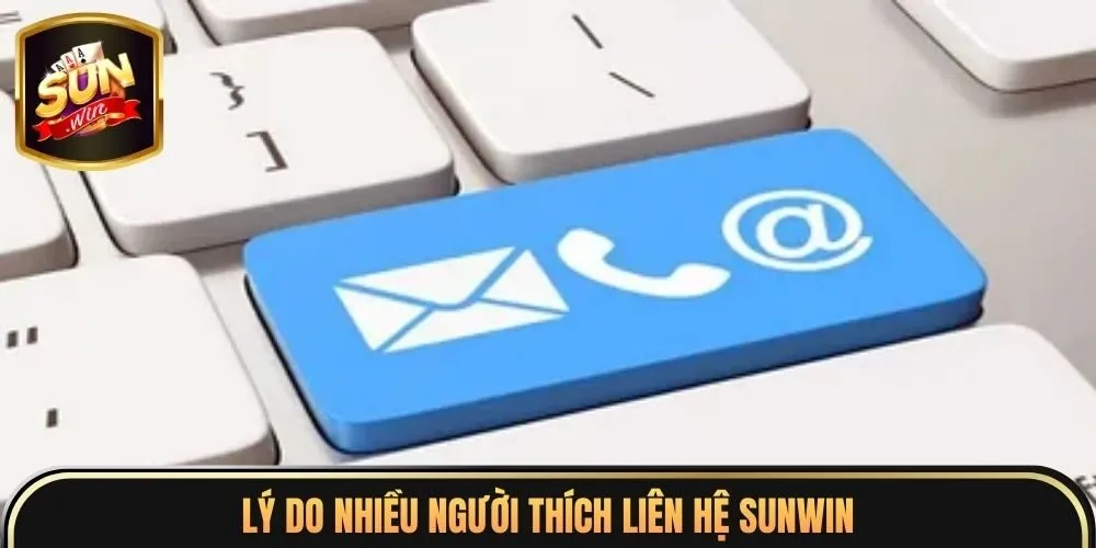 Lý do nhiều người thích liên hệ sunwin